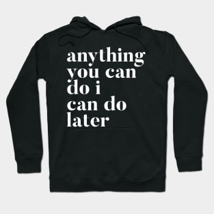 Anything you can do I can do later Hoodie